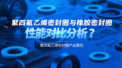 聚四氟乙烯密封圈與橡膠密封圈性能對(duì)比分析？