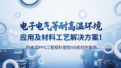 耐高溫PPS工程塑料塑膠VB密封圈案例：電子電氣等耐高溫環(huán)境應(yīng)用及材料工藝解決方案！?