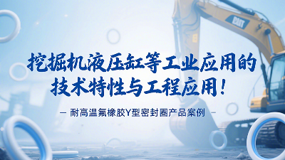 耐高溫氟橡膠Y型密封圈產(chǎn)品案例：挖掘機液壓缸等工業(yè)應(yīng)用的技術(shù)特性與工程應(yīng)用！