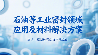 ?高溫工程塑膠導(dǎo)向環(huán)密封圈產(chǎn)品案例 ? 石油等工業(yè)密封領(lǐng)域應(yīng)用及材料解決方案！?